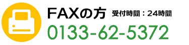 FAXの方 受付時間：24時間 0133-62-5372