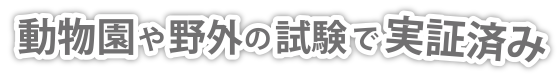 動物園や野外の試験で実証済み